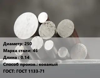 Круг стальной 250 Сталь: 45 L=0.14 кованый ГОСТ: ГОСТ 1133-71